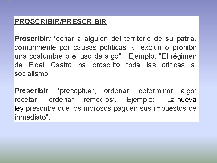 PROSCRIBIR/PRESCRIBIR Proscribir: ‘echar a alguien del territorio de su patria, comúnmente por causas políticas’