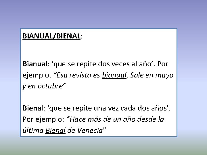 BIANUAL/BIENAL: Bianual: ‘que se repite dos veces al año’. Por ejemplo. “Esa revista es