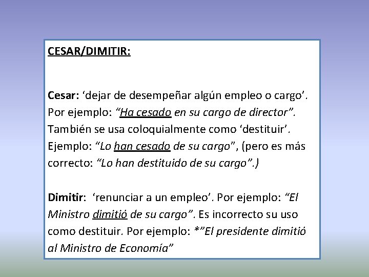 CESAR/DIMITIR: Cesar: ‘dejar de desempeñar algún empleo o cargo’. Por ejemplo: “Ha cesado en