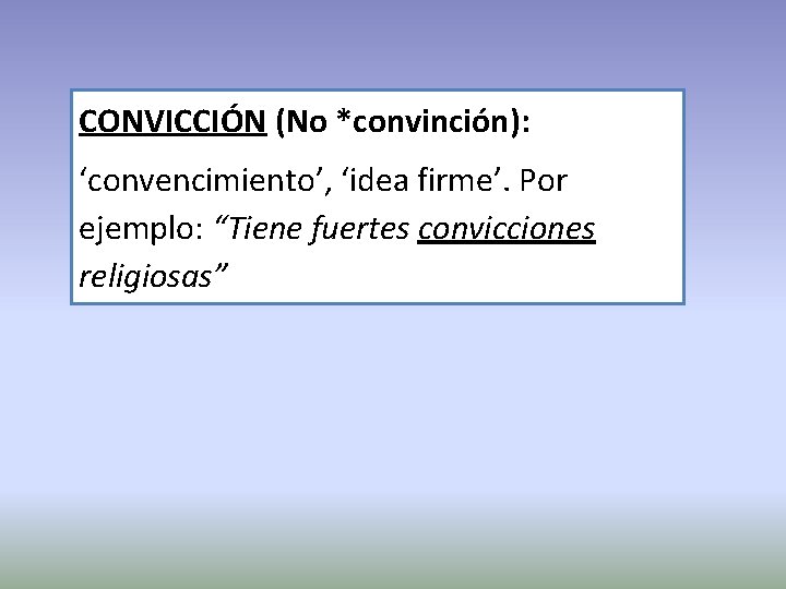 CONVICCIÓN (No *convinción): ‘convencimiento’, ‘idea firme’. Por ejemplo: “Tiene fuertes convicciones religiosas” 