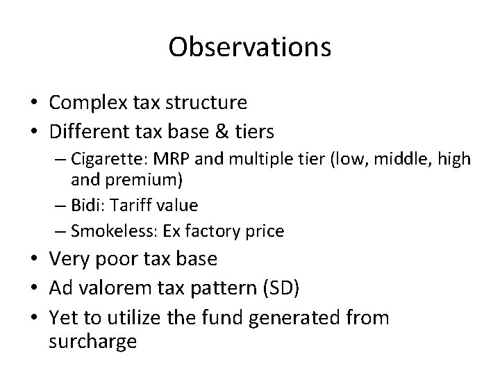 Observations • Complex tax structure • Different tax base & tiers – Cigarette: MRP