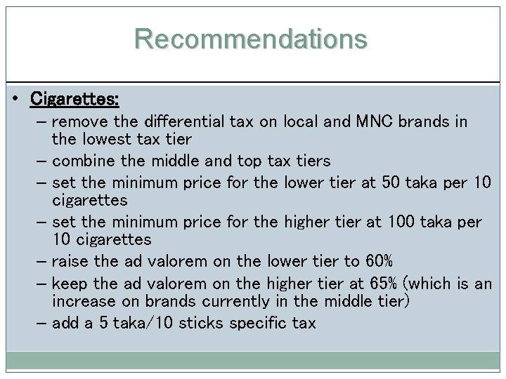 Recommendations • Cigarettes: – remove the differential tax on local and MNC brands in