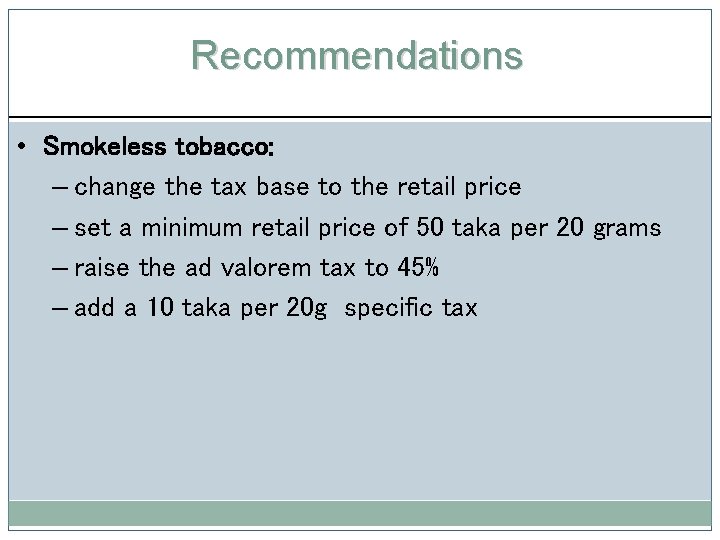 Recommendations • Smokeless tobacco: – change the tax base to the retail price –