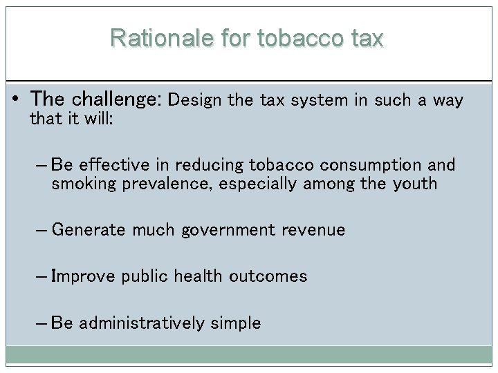 Rationale for tobacco tax • The challenge: Design the tax system in such a