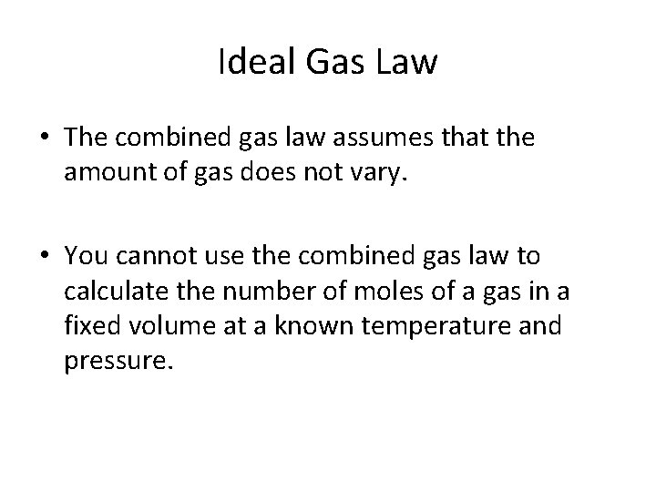 Ideal Gas Law • The combined gas law assumes that the amount of gas