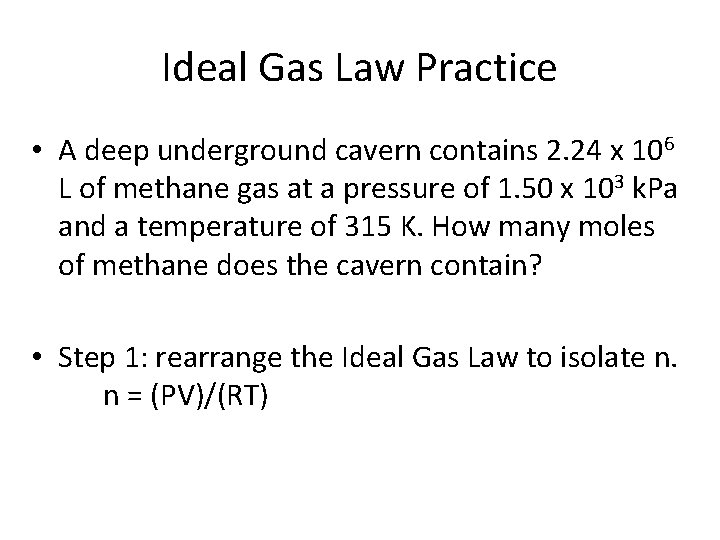 Ideal Gas Law Practice • A deep underground cavern contains 2. 24 x 106