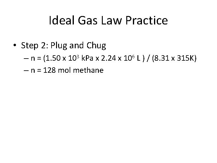 Ideal Gas Law Practice • Step 2: Plug and Chug – n = (1.
