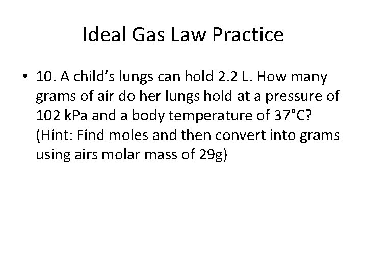 Ideal Gas Law Practice • 10. A child’s lungs can hold 2. 2 L.