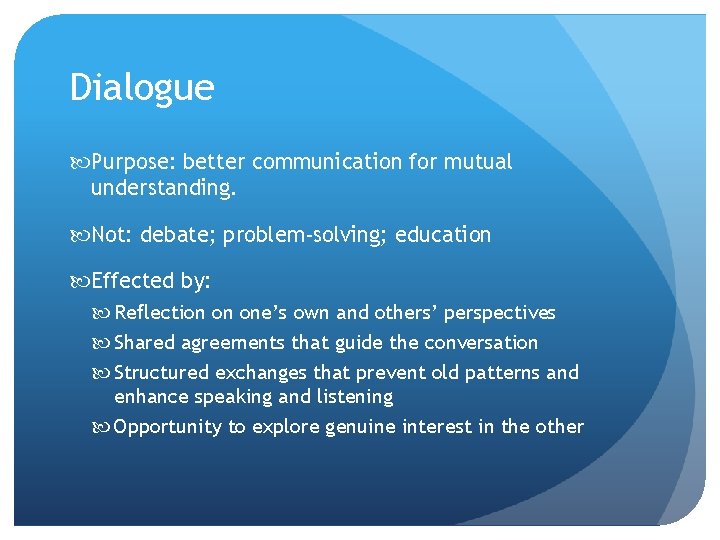 Dialogue Purpose: better communication for mutual understanding. Not: debate; problem-solving; education Effected by: Reflection