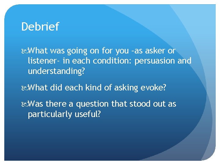 Debrief What was going on for you –as asker or listener- in each condition: