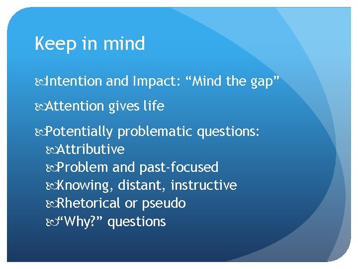 Keep in mind Intention and Impact: “Mind the gap” Attention gives life Potentially problematic