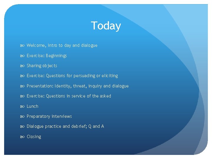 Today Welcome, intro to day and dialogue Exercise: Beginnings Sharing objects Exercise: Questions for