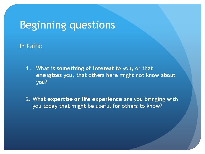 Beginning questions In Pairs: 1. What is something of interest to you, or that