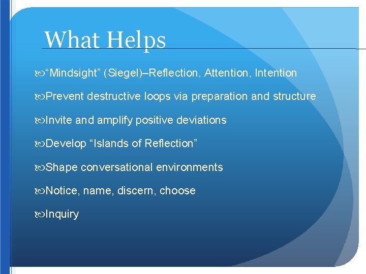 What Helps “Mindsight” (Siegel)–Reflection, Attention, Intention Prevent destructive loops via preparation and structure Invite