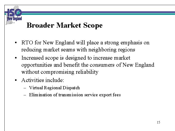 Broader Market Scope • RTO for New England will place a strong emphasis on