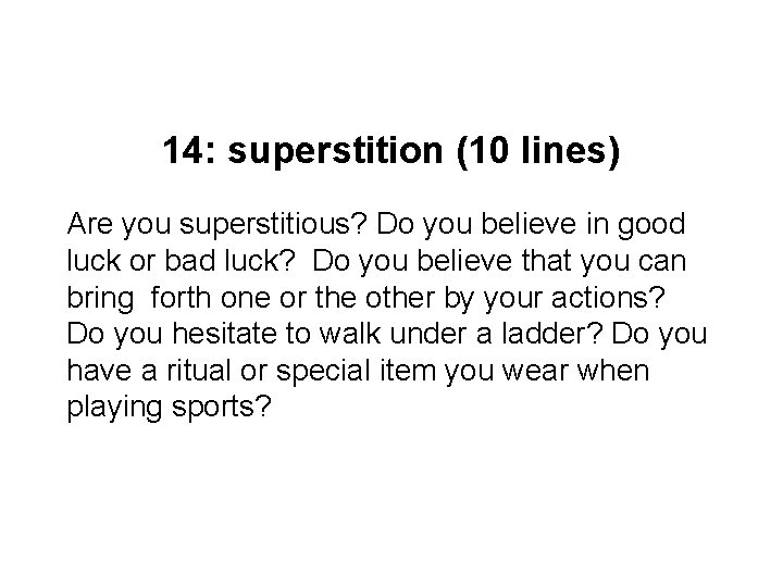 14: superstition (10 lines) Are you superstitious? Do you believe in good luck or