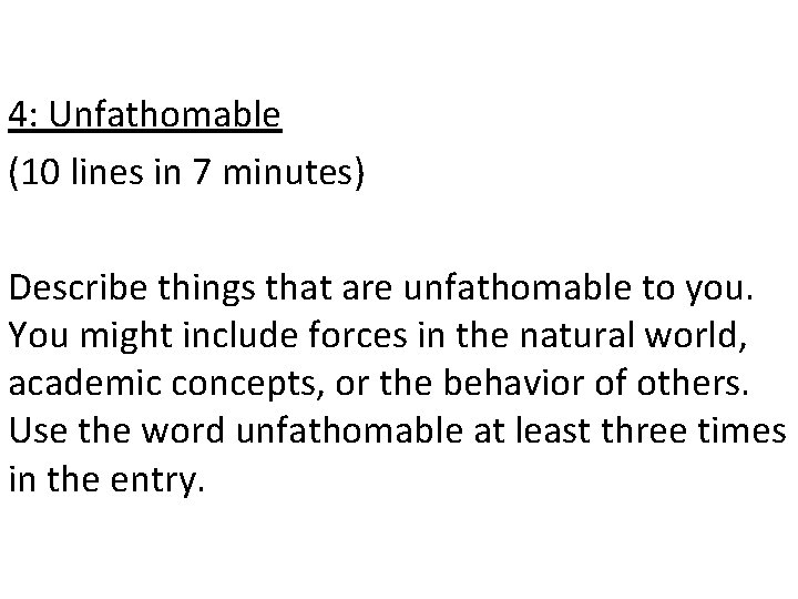 4: Unfathomable (10 lines in 7 minutes) Describe things that are unfathomable to you.