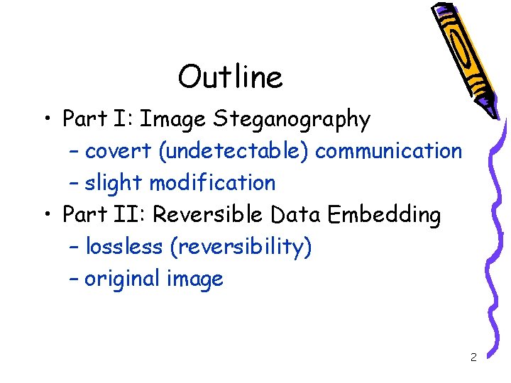 Outline • Part I: Image Steganography – covert (undetectable) communication – slight modification •