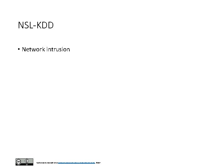NSL-KDD • Network intrusion This document is licensed with a Creative Commons Attribution 4.