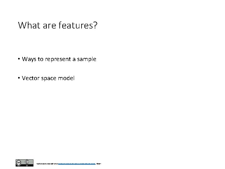 What are features? • Ways to represent a sample • Vector space model This