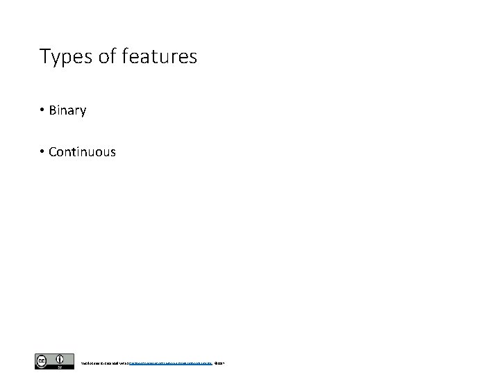 Types of features • Binary • Continuous This document is licensed with a Creative