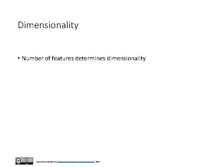 Dimensionality • Number of features determines dimensionality This document is licensed with a Creative