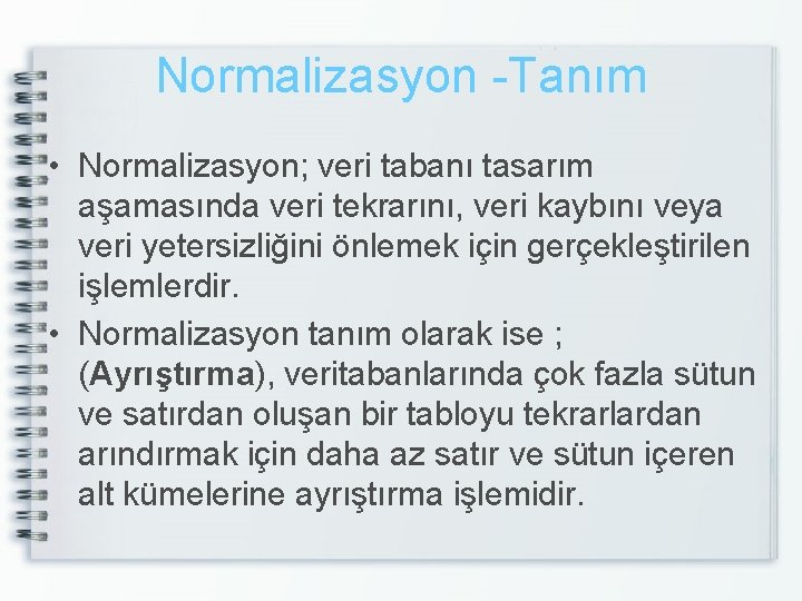 Normalizasyon -Tanım • Normalizasyon; veri tabanı tasarım aşamasında veri tekrarını, veri kaybını veya veri