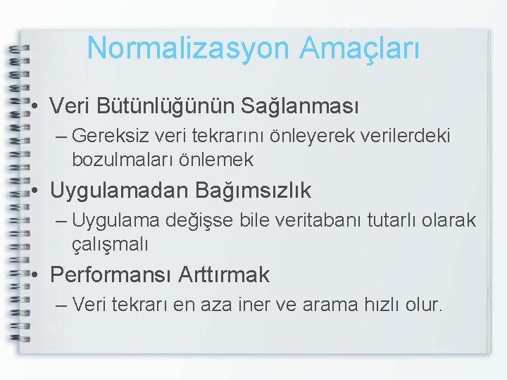 Normalizasyon Amaçları • Veri Bütünlüğünün Sağlanması – Gereksiz veri tekrarını önleyerek verilerdeki bozulmaları önlemek