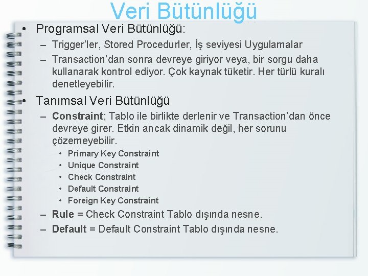 Veri Bütünlüğü • Programsal Veri Bütünlüğü: – Trigger’ler, Stored Procedurler, İş seviyesi Uygulamalar –