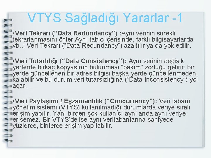 VTYS Sağladığı Yararlar -1 • Veri Tekrarı (“Data Redundancy”) : Aynı verinin sürekli tekrarlanmasını