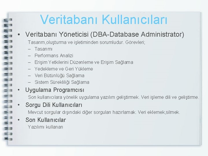 Veritabanı Kullanıcıları • Veritabanı Yöneticisi (DBA-Database Administrator) Tasarım, oluşturma ve işletiminden sorumludur. Görevleri; –