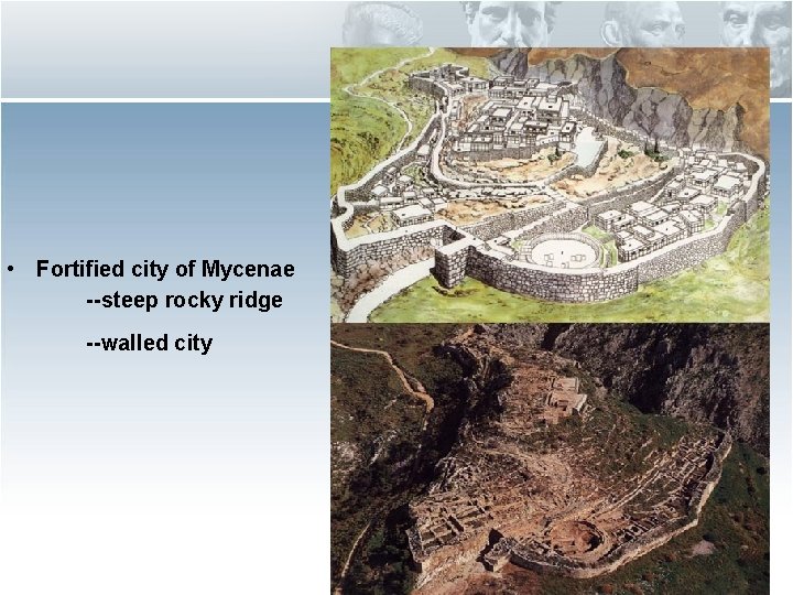  • Fortified city of Mycenae --steep rocky ridge --walled city 