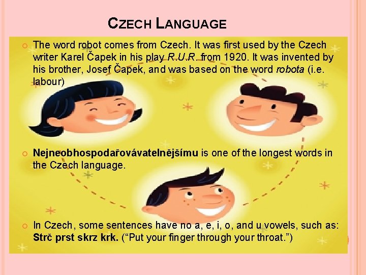 CZECH LANGUAGE The word robot comes from Czech. It was first used by the