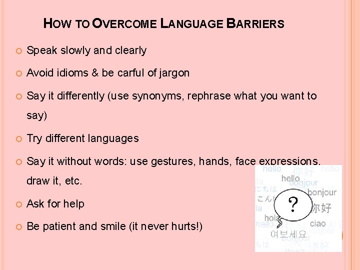 HOW TO OVERCOME LANGUAGE BARRIERS Speak slowly and clearly Avoid idioms & be carful