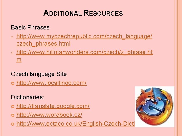ADDITIONAL RESOURCES Basic Phrases o http: //www. myczechrepublic. com/czech_language/ czech_phrases. html o http: //www.