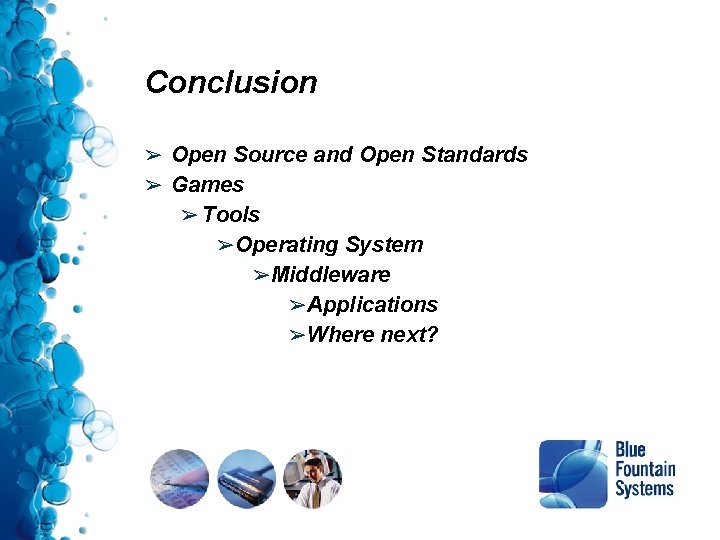 Conclusion ➢ Open Source and Open Standards ➢ Games ➢ Tools ➢Operating System ➢Middleware Conclusion ➢ Open Source and Open Standards ➢ Games ➢ Tools ➢Operating System ➢Middleware