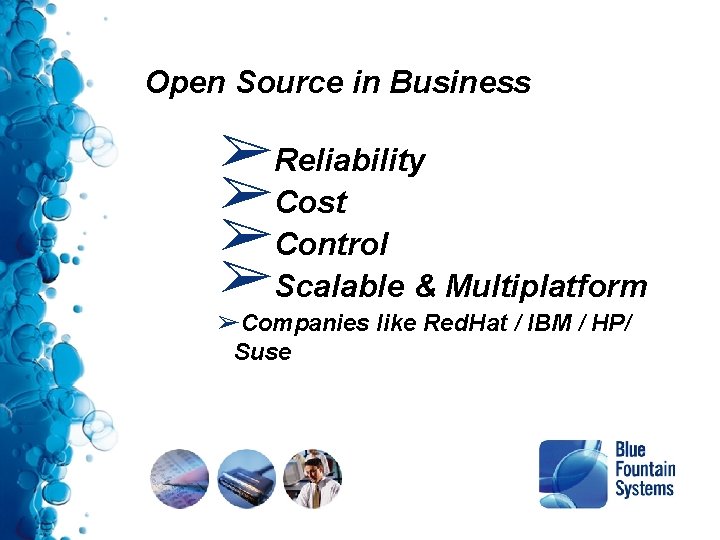 Open Source in Business ➢Reliability ➢Cost ➢Control ➢Scalable & Multiplatform ➢Companies like Red. Hat Open Source in Business ➢Reliability ➢Cost ➢Control ➢Scalable & Multiplatform ➢Companies like Red. Hat