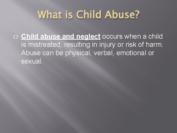 What is Child Abuse? � Child abuse and neglect occurs when a child is