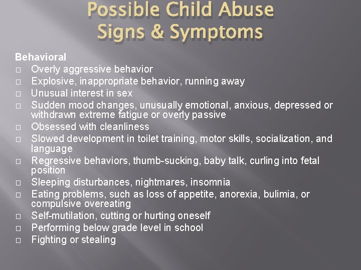 Possible Child Abuse Signs & Symptoms Behavioral � Overly aggressive behavior � Explosive, inappropriate