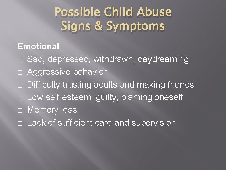 Possible Child Abuse Signs & Symptoms Emotional � Sad, depressed, withdrawn, daydreaming � Aggressive