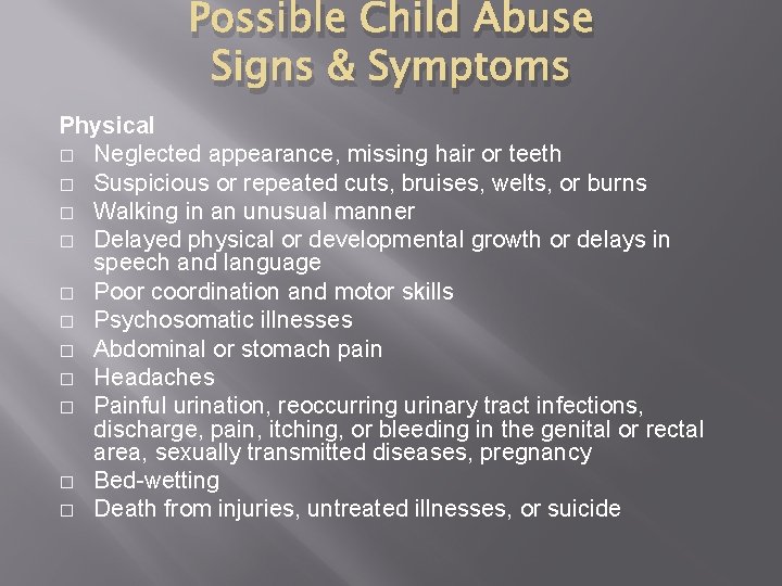 Possible Child Abuse Signs & Symptoms Physical � Neglected appearance, missing hair or teeth