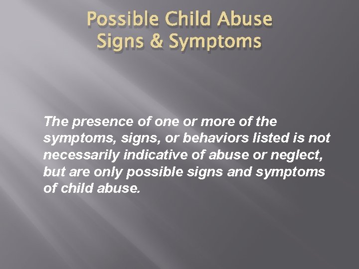 Possible Child Abuse Signs & Symptoms The presence of one or more of the