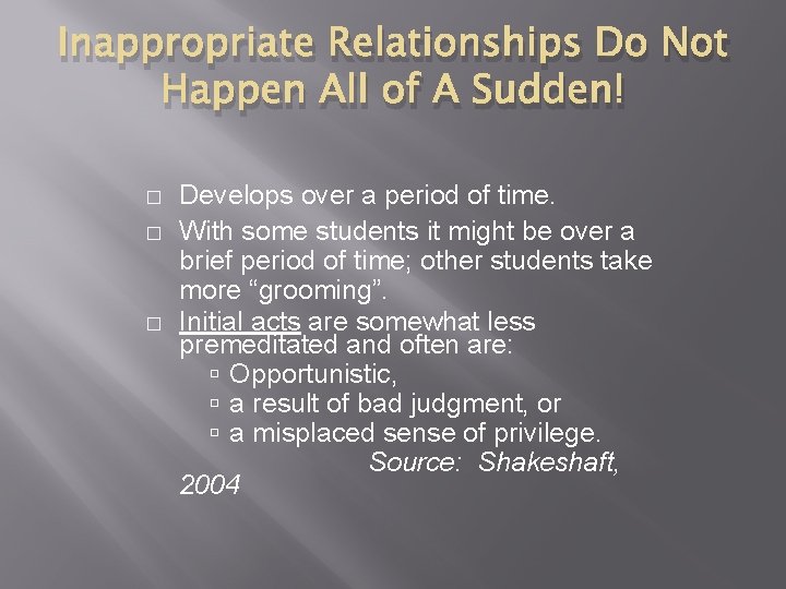 Inappropriate Relationships Do Not Happen All of A Sudden! � � � Develops over