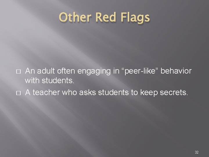Other Red Flags � � An adult often engaging in “peer-like” behavior with students.