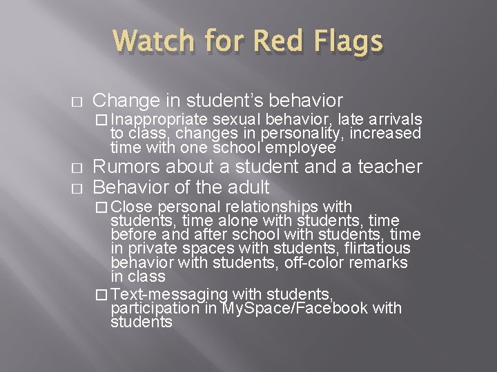Watch for Red Flags � Change in student’s behavior � Inappropriate sexual behavior, late