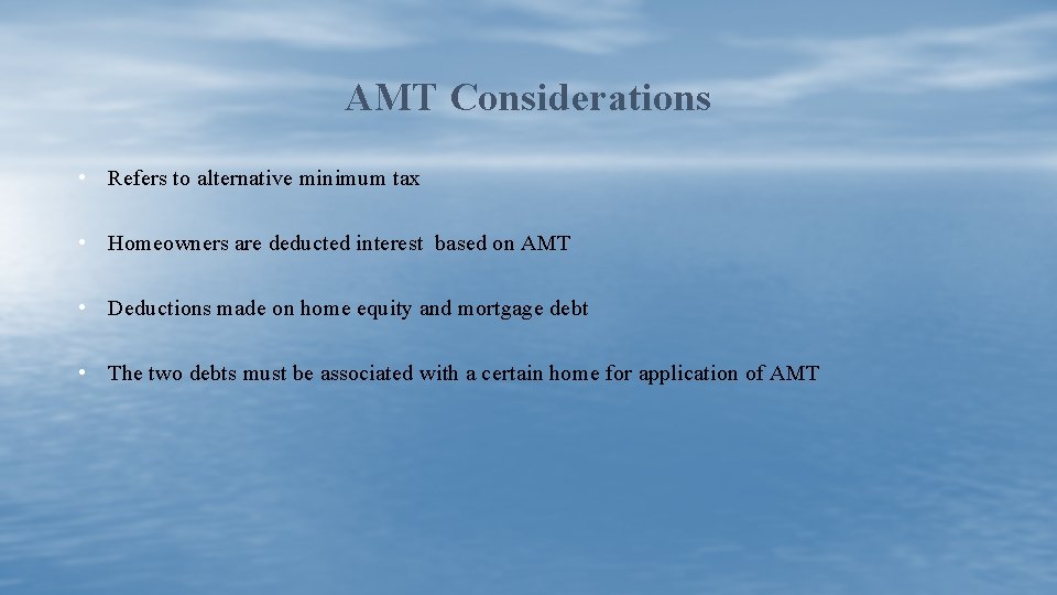 AMT Considerations • Refers to alternative minimum tax • Homeowners are deducted interest based