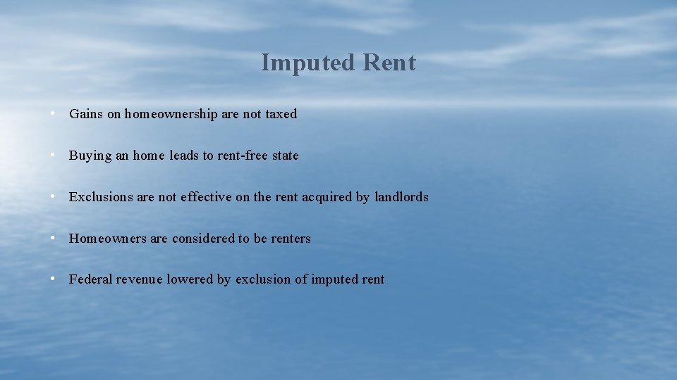 Imputed Rent • Gains on homeownership are not taxed • Buying an home leads
