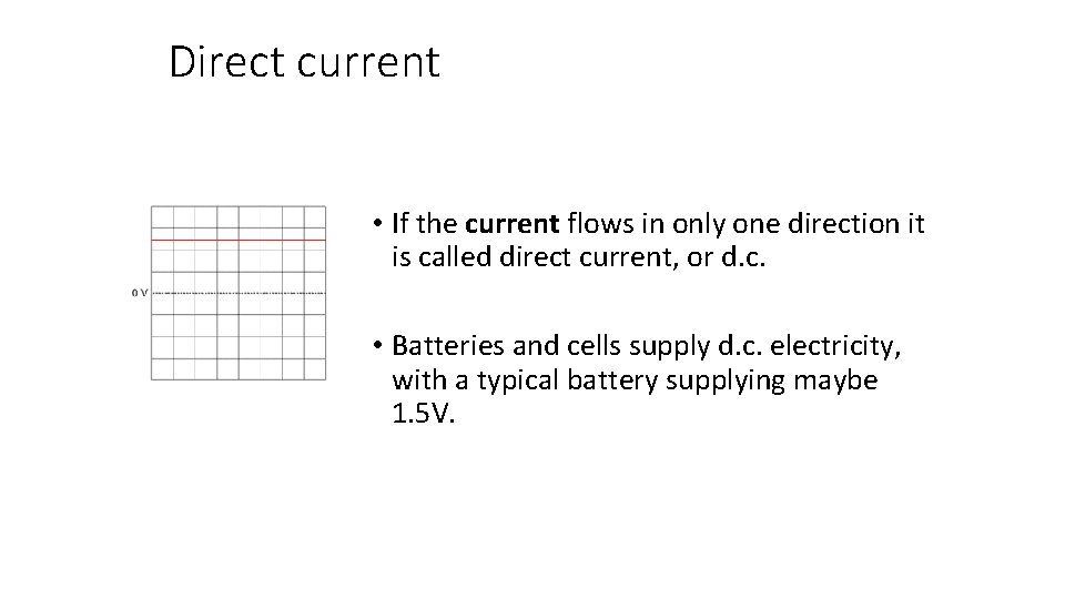 Direct current • If the current flows in only one direction it is called