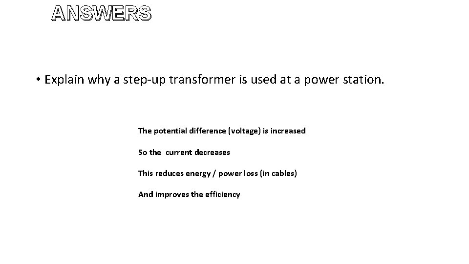 ANSWERS • Explain why a step-up transformer is used at a power station. The