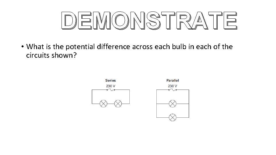 DEMONSTRATE • What is the potential difference across each bulb in each of the